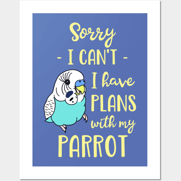 Sorry I can't I have plans with my parrot - blue budgie Wall Art by FandomizedRose